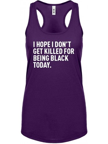 Camisoles & Tanks I Hope I Don't Get Killed for Being Black Today. Womens Racerback Tank Top - Purple - C7190GTSGRK $15.87